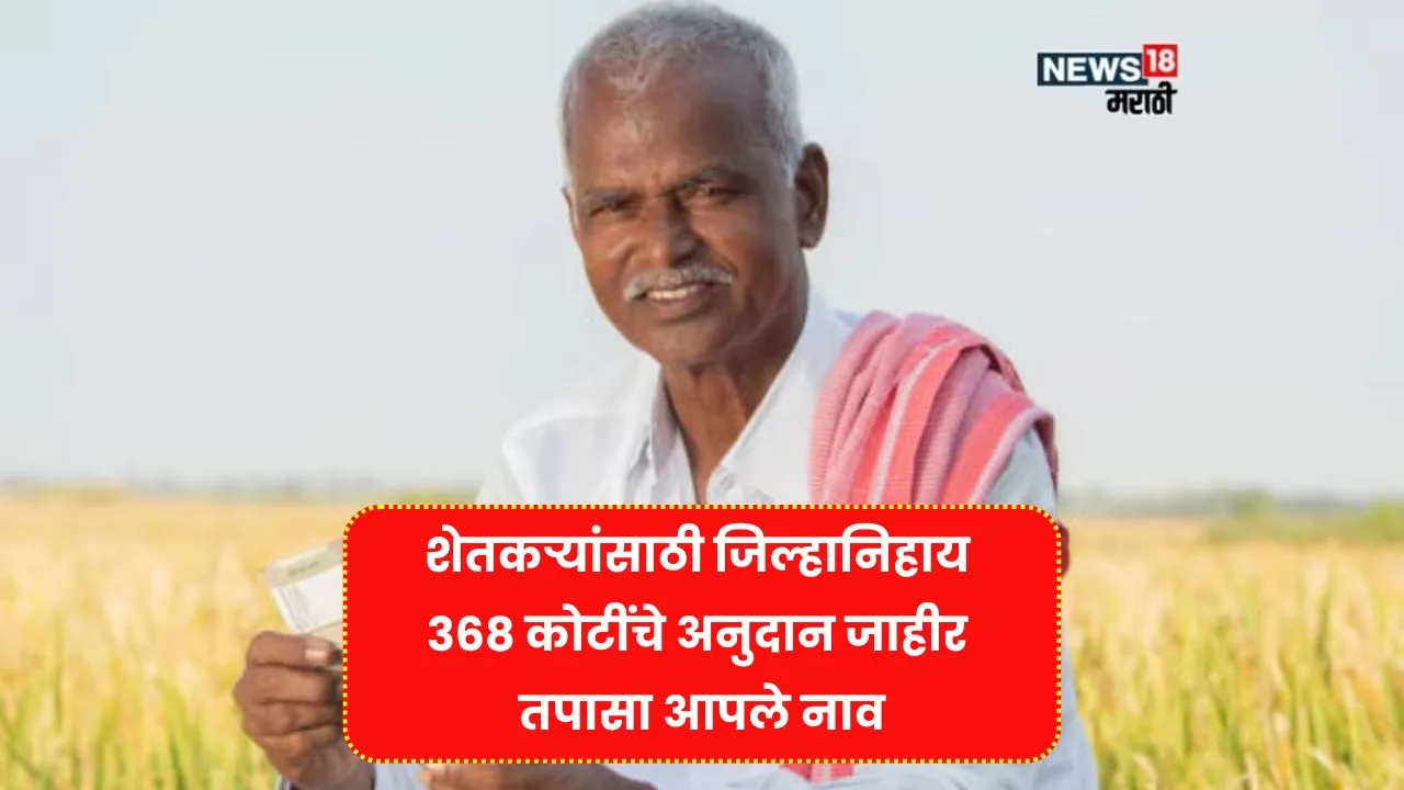 शेतकऱ्यांसाठी जिल्हानिहाय 368 कोटींचे अनुदान जाहीर यादी पाहा आपले नाव तपासा! Farmers Anudan List